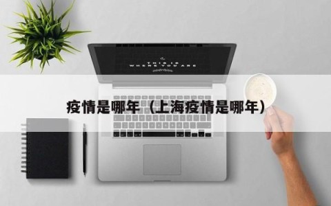 疫情是哪年（上海疫情是哪年）